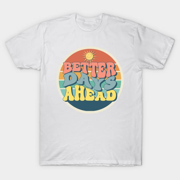 Better Days Ahead T-Shirt by meltubs76